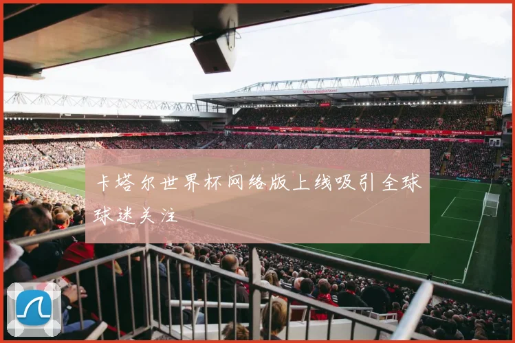 卡塔尔世界杯网络版上线吸引全球球迷关注