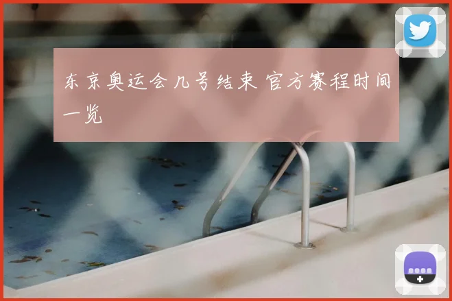 东京奥运会几号结束 官方赛程时间一览