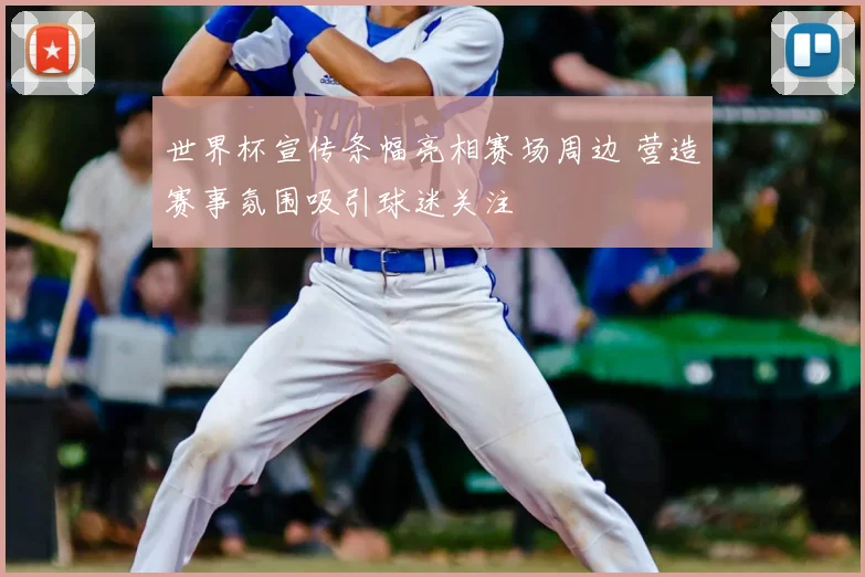 世界杯宣传条幅亮相赛场周边 营造赛事氛围吸引球迷关注