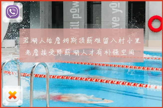 若湖人给詹姆斯顶薪难留八村小里 老詹接受降薪湖人才有补强空间