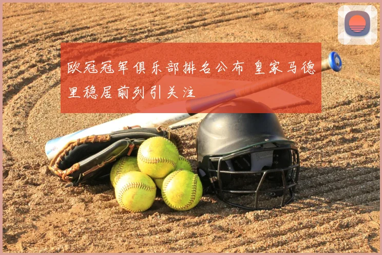 欧冠冠军俱乐部排名公布 皇家马德里稳居前列引关注