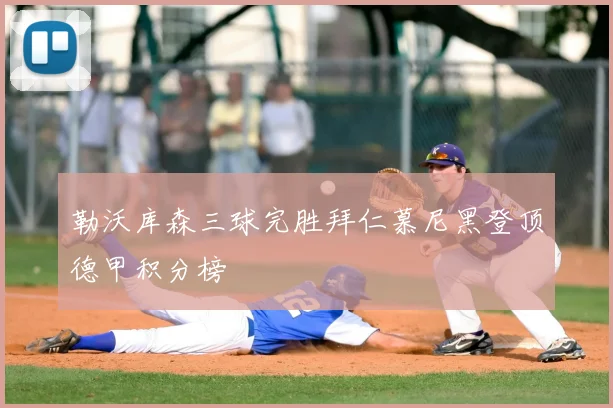 勒沃库森三球完胜拜仁慕尼黑登顶德甲积分榜