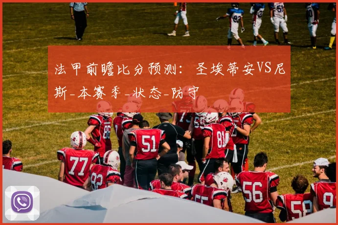 法甲前瞻比分预测:圣埃蒂安VS尼斯_本赛季_状态_防守