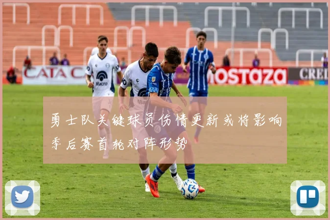勇士队关键球员伤情更新或将影响季后赛首轮对阵形势