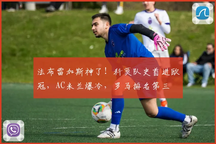 法布雷加斯神了!科莫队史首进欧冠,AC米兰爆冷,罗马排名第三