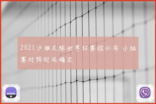 2021沙滩足球世界杯赛程公布 小组赛对阵时间确定