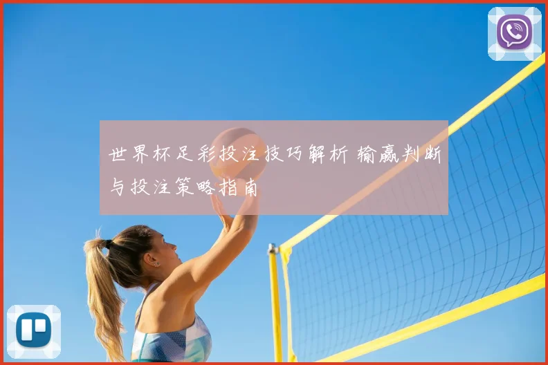 世界杯足彩投注技巧解析 输赢判断与投注策略指南