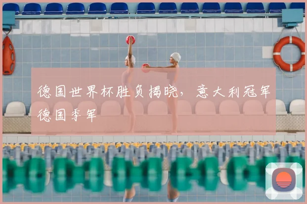 德国世界杯胜负揭晓,意大利冠军德国季军