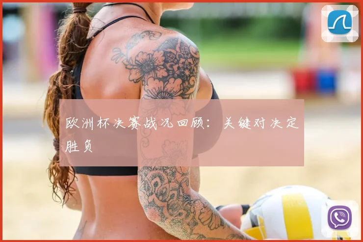 欧洲杯决赛战况回顾：关键对决定胜负