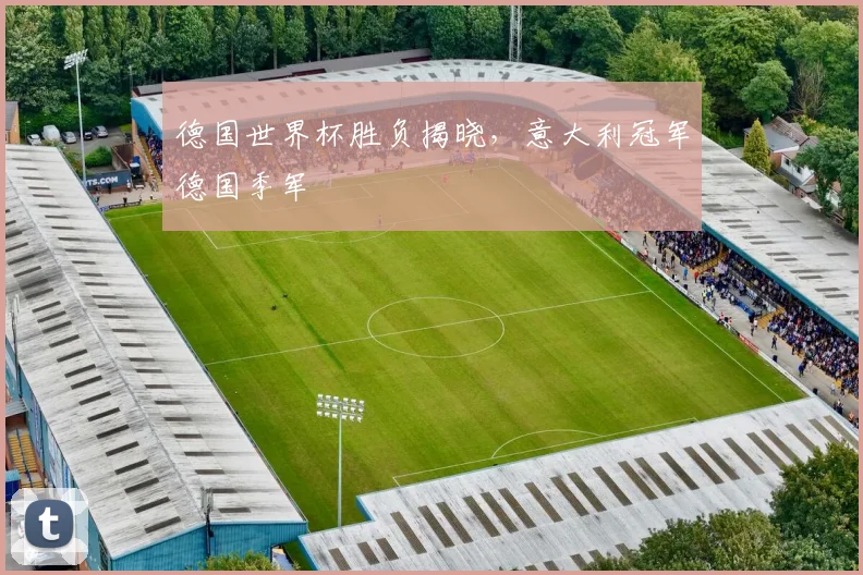 德国世界杯胜负揭晓，意大利冠军德国季军